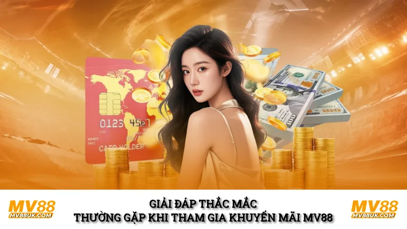 Giải đáp thắc mắc thường gặp khi tham gia khuyến mãi MV88